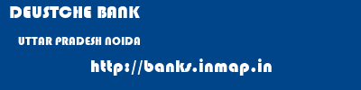 DEUSTCHE BANK  UTTAR PRADESH NOIDA    banks information 